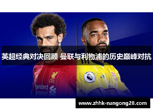 英超经典对决回顾 曼联与利物浦的历史巅峰对抗