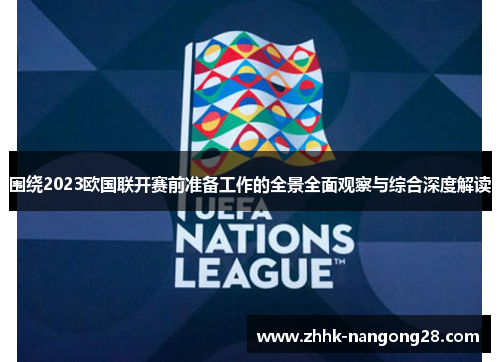 围绕2023欧国联开赛前准备工作的全景全面观察与综合深度解读