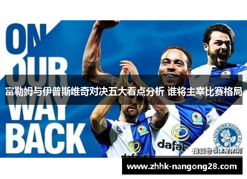 富勒姆与伊普斯维奇对决五大看点分析 谁将主宰比赛格局