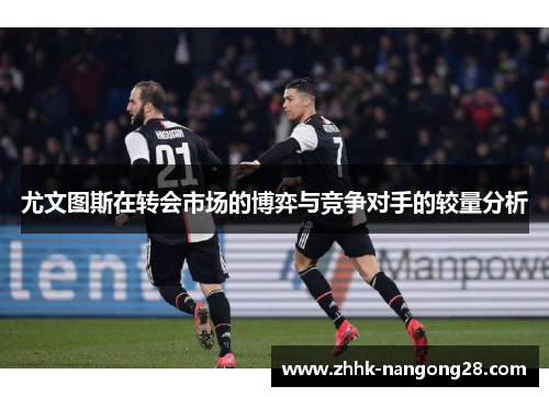 尤文图斯在转会市场的博弈与竞争对手的较量分析